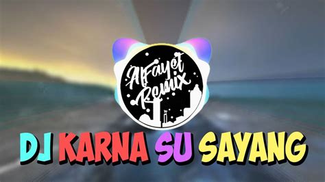 Dj Karna Su Sayang • Remix Full Enak Youtube