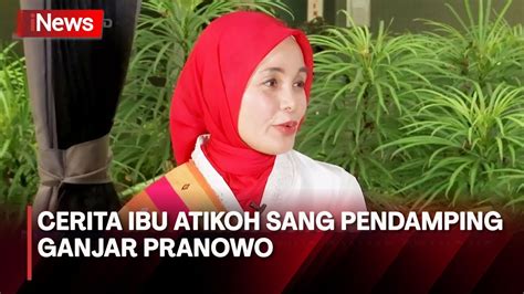 Atikoh Sang Pendamping Ganjar Pranowo Youtube