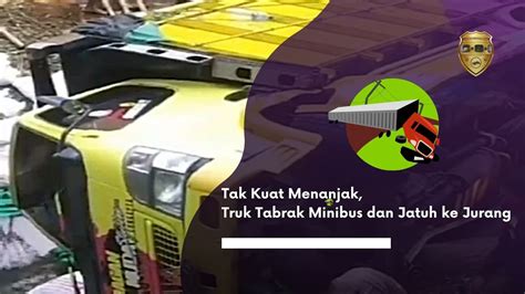 Tak Kuat Menanjak Truk Tabrak Minibus Dan Jatuh Ke Jurang Youtube