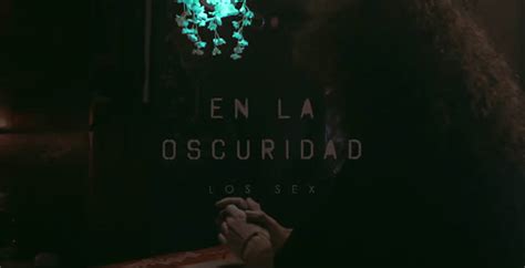 Los Sex Presentan El V Deo De En La Oscuridad