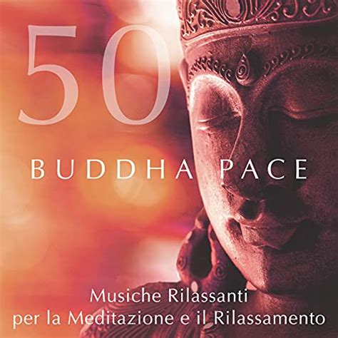 Amazon Buddha Pace 50 Musica Di Meditazione Rilassante Contro