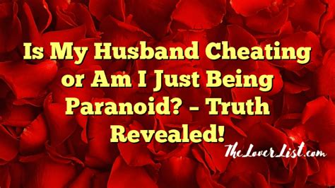 Is My Husband Cheating Or Am I Just Being Paranoid Truth Revealed