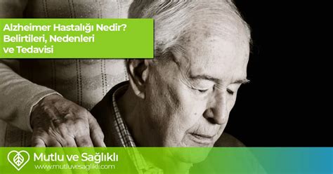 Alzheimer Hastalığı Nedir Belirtileri Nedenleri ve Tedavisi