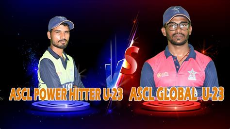 LIVE MATCH ASCL INDIA POWER HITTER U 23 Vs ASCL INDIA GLOBAL U 23