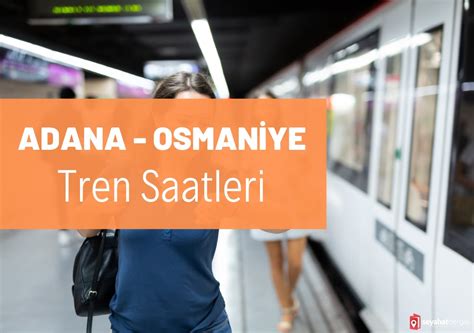 Adana Osmaniye Tren Saatleri G Zergahlar Ve Bilet Fiyatlar