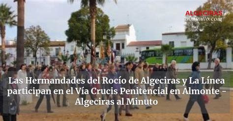 Las Hermandades Del Roc O De Algeciras Y La L Nea Participan En El V A