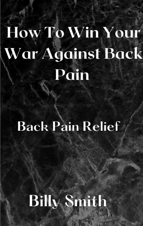 How To Win Your War Against Back Pain Back Pain Relief By Billy Smith