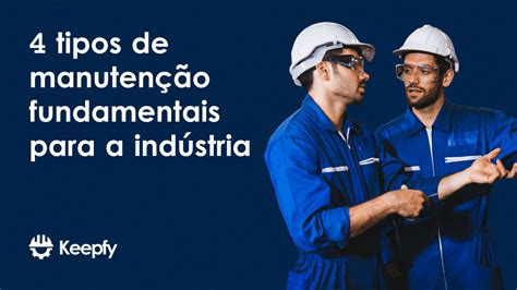 4 tipos de manutenção fundamentais para a indústria Keepfy