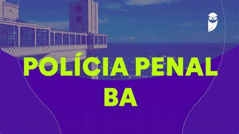 Concurso Polícia Penal BA confira as etapas previstas