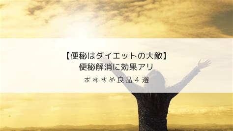 【便秘はダイエットの大敵】便秘解消に効果アリ｜おすすめ食品4選 女性の味方 メイ子のブログ