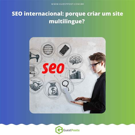 Seo Internacional Porque Criar Um Site Multilingue Blog Guest Posts