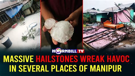 Massive Hailstones Wreak Havoc In Several Places Of Manipur Youtube