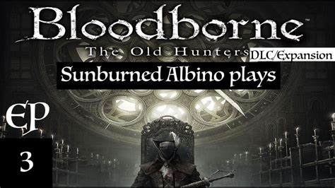 Bloodborne The Old Hunters Dlc Ep 3 Youtube