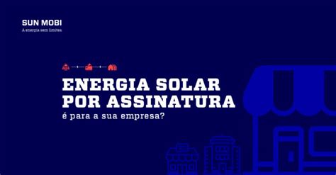 Energia Solar Por Assinatura Para A Sua Empresa Sun Mobi