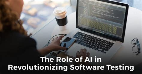 The Role Of Ai In Revolutionizing Software Testing