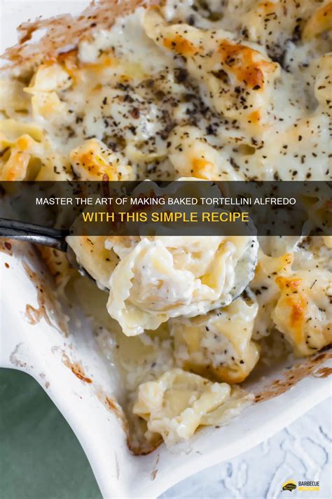 Master The Art Of Making Baked Tortellini Alfredo With This Simple