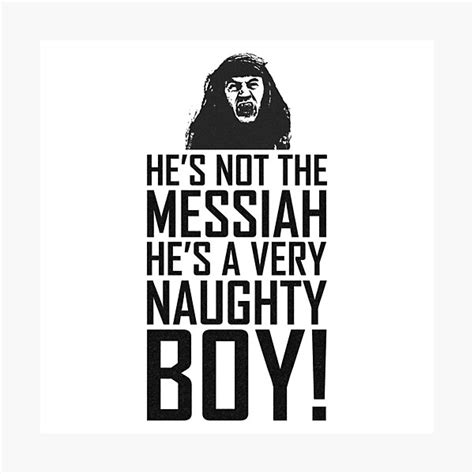 He S Not The Messiah He S A Very Naughty Boy Photographic Print For