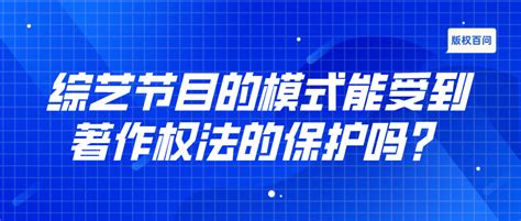 热点 版权百问：综艺节目的模式能受到著作权法的保护吗？元素作品层面