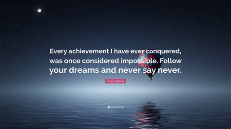 Tracy Malone Quote: “Every achievement I have ever conquered, was once