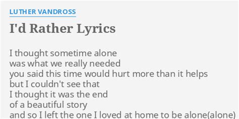 I D RATHER LYRICS By LUTHER VANDROSS I Thought Sometime Alone