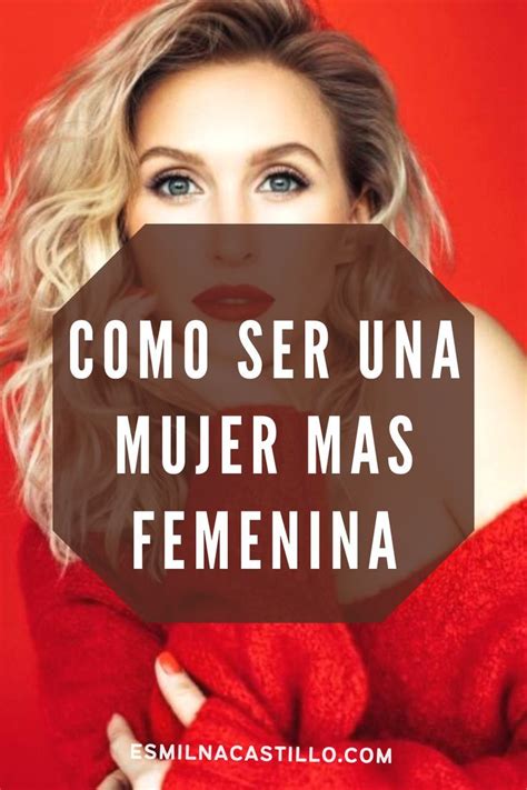 Como Ser Mas Femenina Como Ser Delicada Y Femenina Que Hace A Una