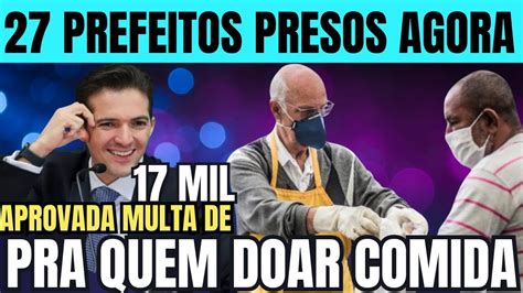 AGORA 27 PREFEITOS PRESOS APROVADA MULTA DE 17 MIL PRA QUEM DOAR