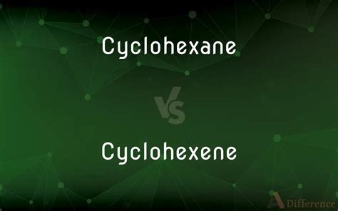 Cyclohexane Vs Cyclohexene — What’s The Difference