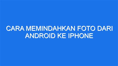 Cara Memindahkan Foto Dari Android Ke Iphone