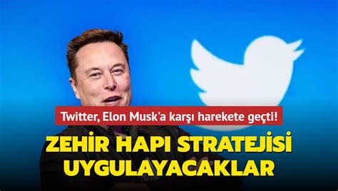 Twitter Elon Musk A Kar Harekete Ge Ti Zehir Hap Stratejisi