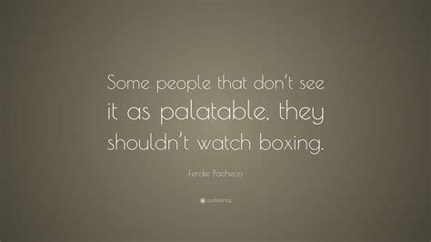 Ferdie Pacheco Quote “some People That Don’t See It As Palatable They Shouldn’t Watch Boxing ”