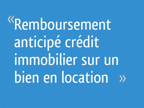 Remboursement Anticipé Crédit Immobilier Sur Un Bien En Location 4