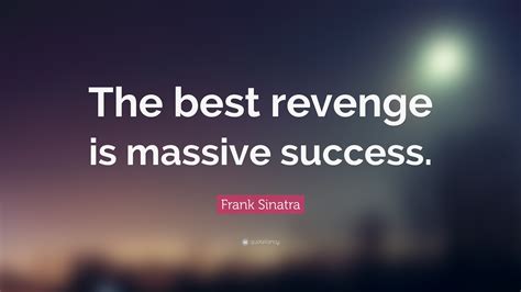 Frank Sinatra Quote: “The best revenge is massive success.”