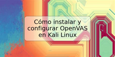 Cómo instalar y configurar OpenVAS en Kali Linux TRSPOS