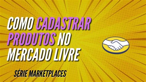 Como Cadastrar Produtos No Mercado Livre Marketplace YouTube