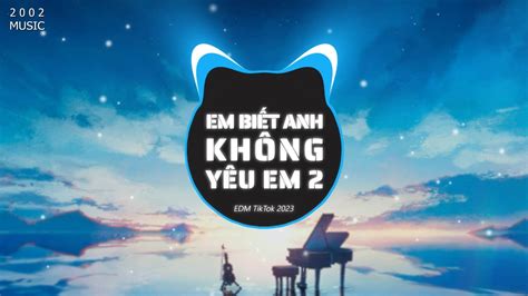 Em Bi T Anh Kh Ng Y U Em Remix Ver Edm Tiktok Hot Nh T Hi N Nay Remix Tiktok Youtube