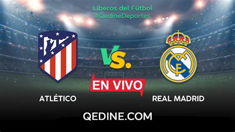 Real Madrid Vs Atlético Madrid En Vivo Horarios Y Canales Tv Dónde