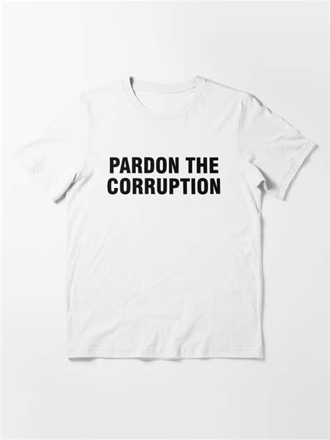 Pardon The Corruption T Shirt For Sale By Allthetees Redbubble Pardon The Corruption T