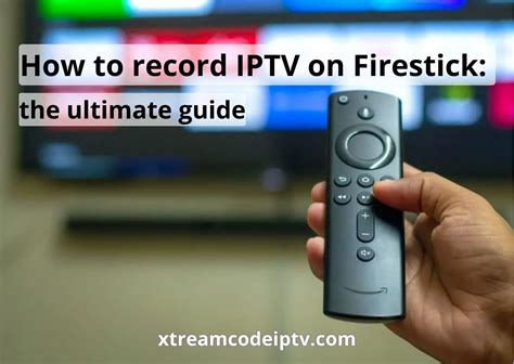 How To Record Iptv On Firestick The Best Guide 2023