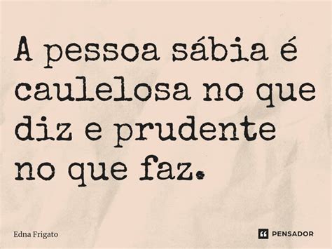 ⁠a Pessoa Sábia é Caulelosa No Que Edna Frigato Pensador