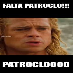 Meme Personalizado Falta Patroclo Patrocloooo