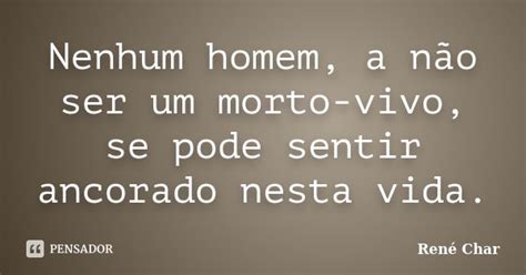 Nenhum homem a não ser um morto vivo René Char Pensador