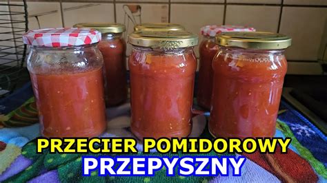 Jak Zrobi Przecier Pomidorowy Na Zim Do S Oik W Przepis Na Przecier