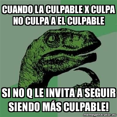 Meme Filosoraptor Cuando La Culpable X Culpa No Culpa A El Culpable