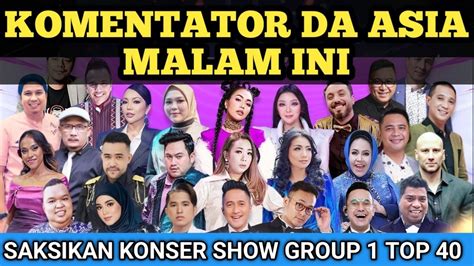 KOMENTATOR BARU MALAM INI GROUP 1 TOP 40 MALAM KONSER SHOW DA ASIA 6