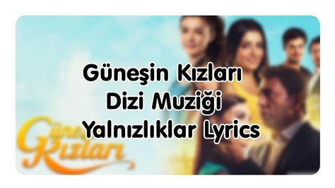 Güneşin Kızları Dizi Muziği Yalnızlıklar Lyrics Youtube