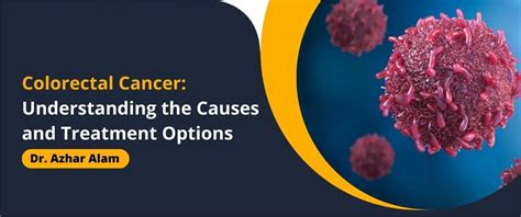 Colorectal Cancer The Causes And Treatment