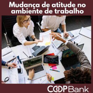 Mudan A De Atitude No Ambiente De Trabalho Dicas Para Evoluir Coopbank