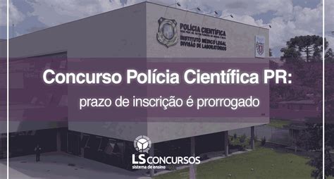 Concurso Polícia Científica PR prazo de inscrição é prorrogado LS