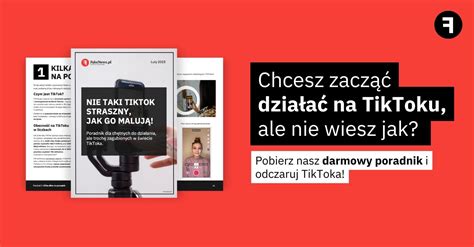 Nie taki TikTok straszny jak go malują poradnik dla chętnych do