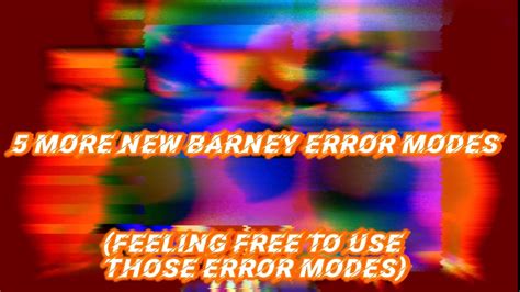 5 More New Barney Error Modes Feeling Free To Use Those Error Modes